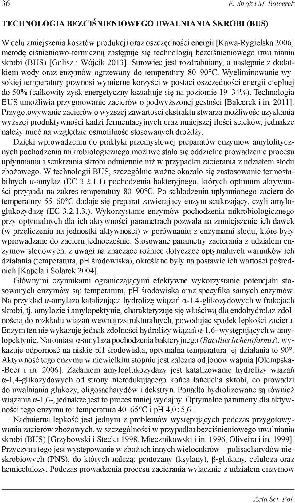 technologią bezciśnieniowego uwalniania skrobi (BUS) [Golisz i Wójcik 2013]. Surowiec jest rozdrabniany, a następnie z dodatkiem wody oraz enzymów ogrzewany do temperatury 80 90 C.
