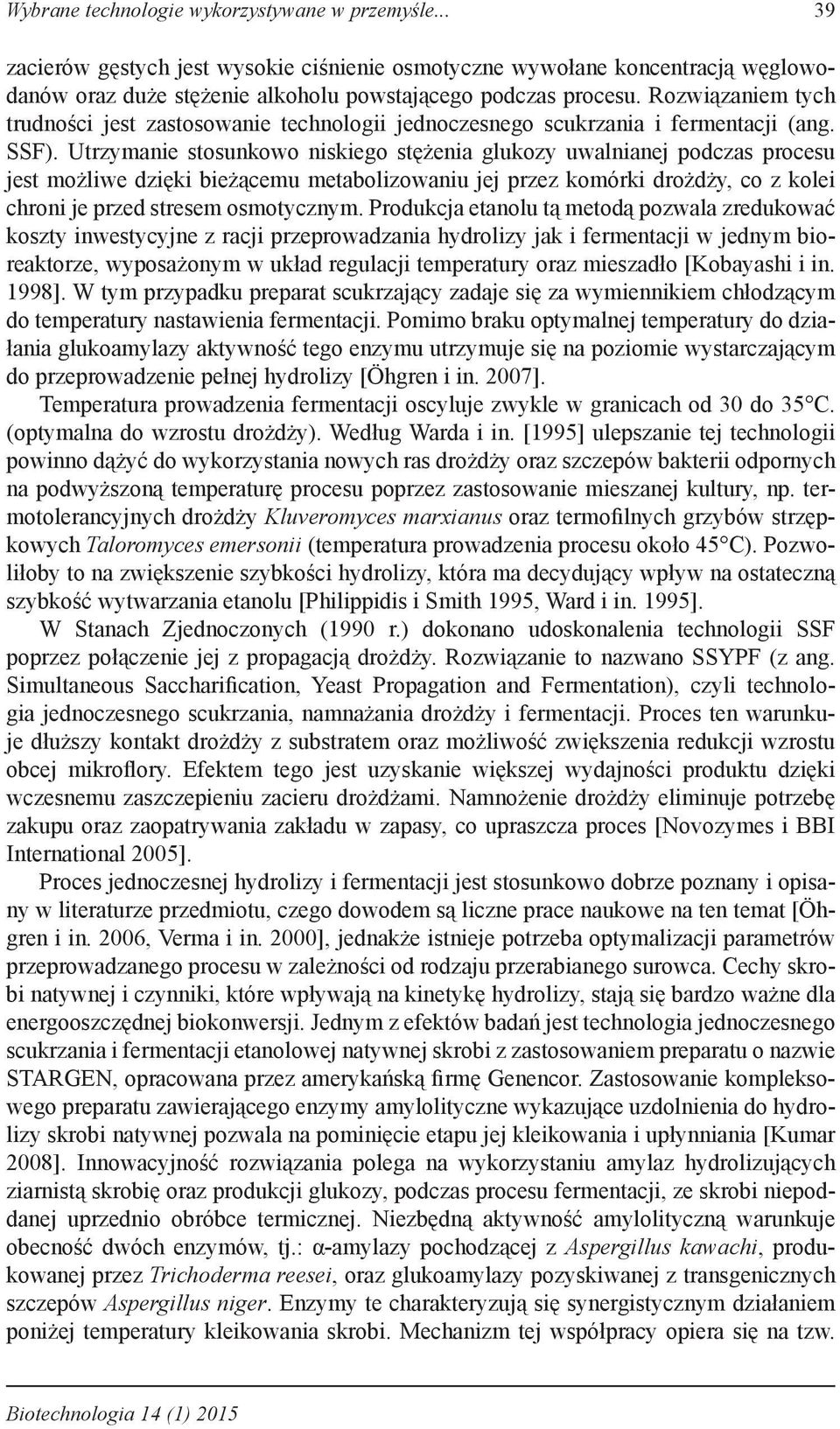Utrzymanie stosunkowo niskiego stężenia glukozy uwalnianej podczas procesu jest możliwe dzięki bieżącemu metabolizowaniu jej przez komórki drożdży, co z kolei chroni je przed stresem osmotycznym.