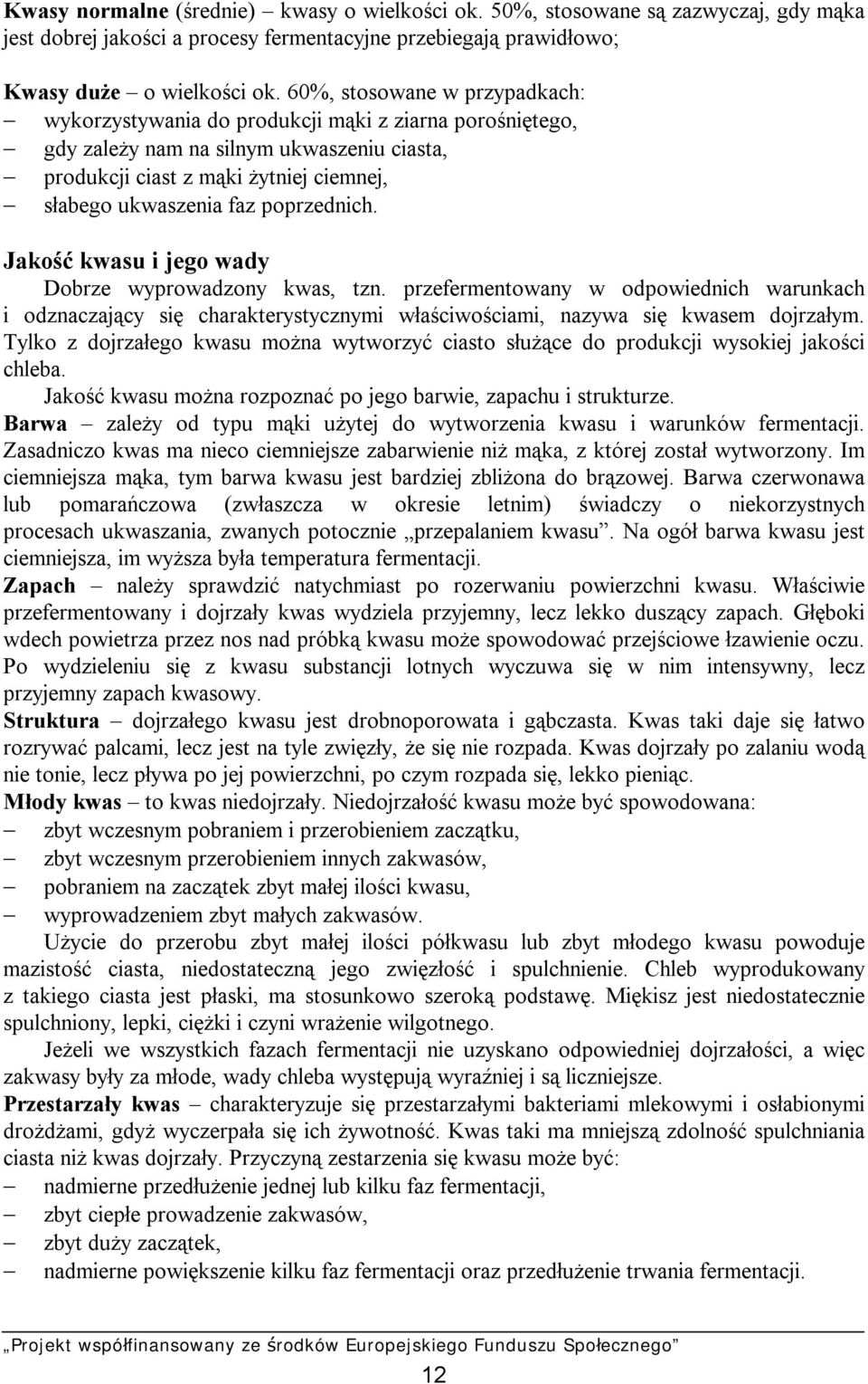 poprzednich. Jakość kwasu i jego wady Dobrze wyprowadzony kwas, tzn. przefermentowany w odpowiednich warunkach i odznaczający się charakterystycznymi właściwościami, nazywa się kwasem dojrzałym.