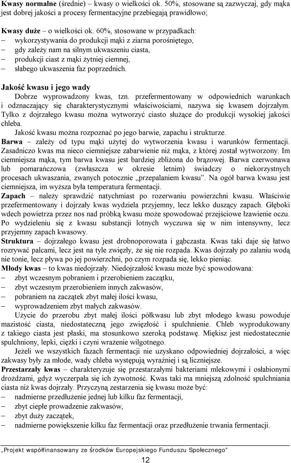 poprzednich. Jakość kwasu i jego wady Dobrze wyprowadzony kwas, tzn. przefermentowany w odpowiednich warunkach i odznaczający się charakterystycznymi właściwościami, nazywa się kwasem dojrzałym.