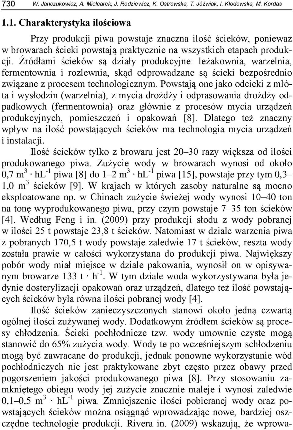 Źródłami ścieków są działy produkcyjne: leżakownia, warzelnia, fermentownia i rozlewnia, skąd odprowadzane są ścieki bezpośrednio związane z procesem technologicznym.