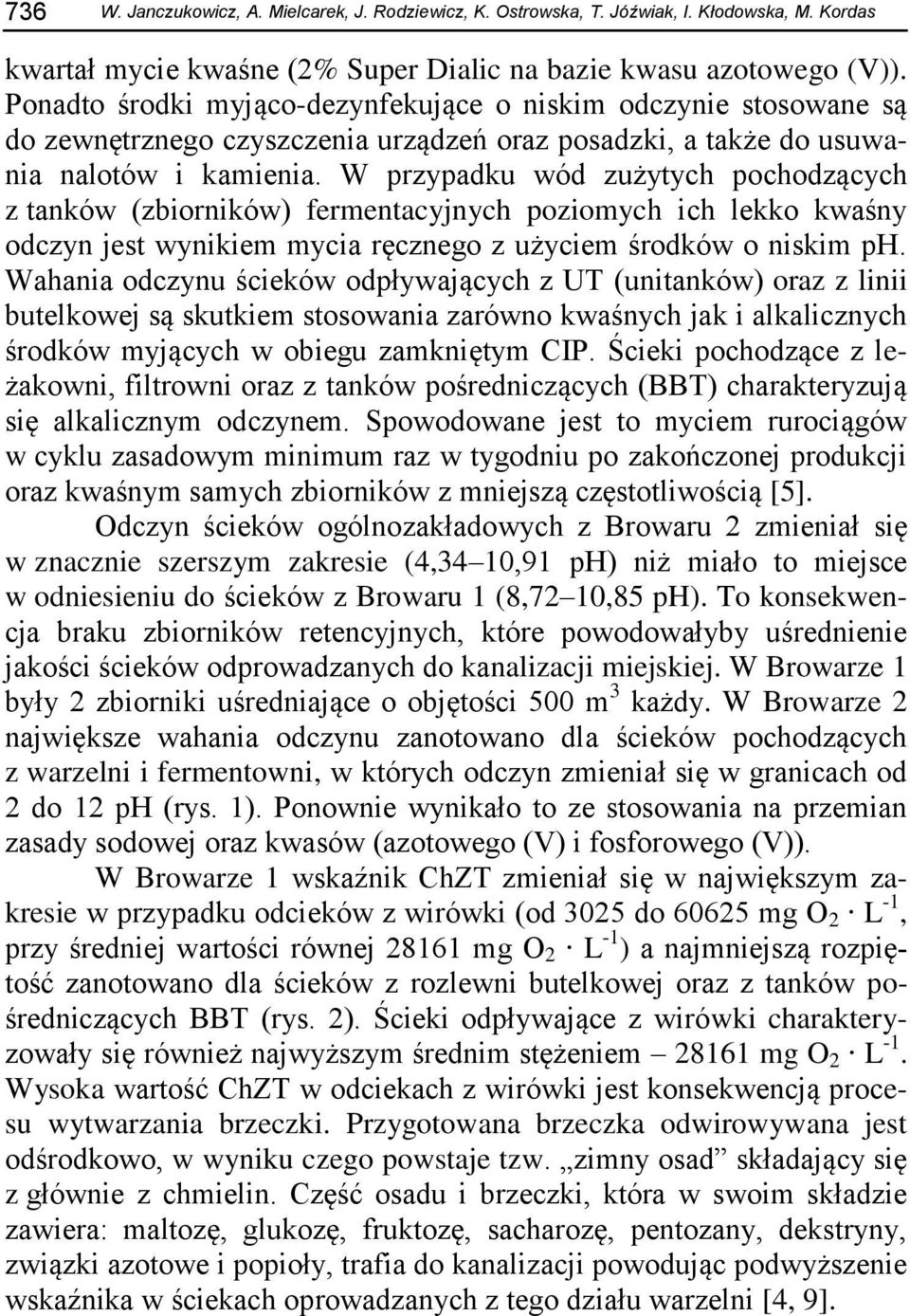 W przypadku wód zużytych pochodzących z tanków (zbiorników) fermentacyjnych poziomych ich lekko kwaśny odczyn jest wynikiem mycia ręcznego z użyciem środków o niskim ph.