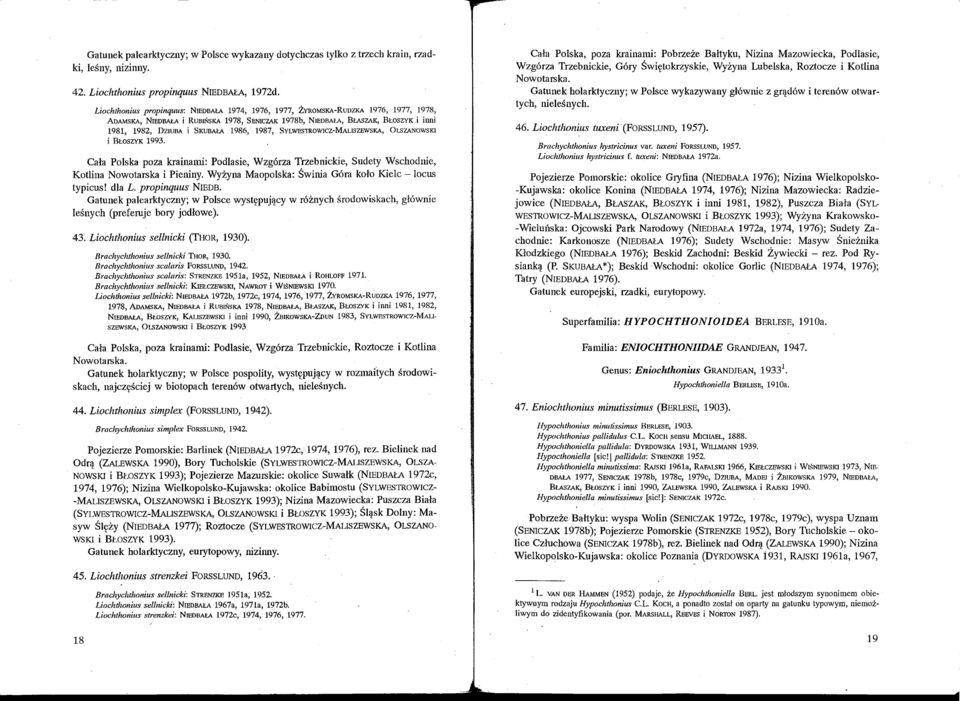 1986, 1987, SYLWESlROWICZ-MALISZEWSKA, OLSZANOWSKI i BŁOSZVK 1993. Cała Polska poza krainami: Podlasie, Wzgórza Trzebnickie, Sudety Wschodnie, Kotlina Nowotarska i Pieniny.