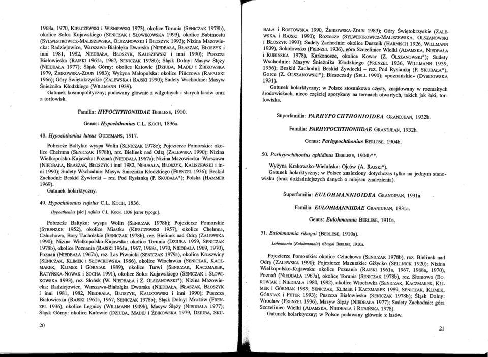 Nizina Mazowiecka: Radziejowice, Warszawa-BiałołękaDworska (NIEDBAŁA, BŁASZAK, BŁOSZYK i inni 1981, 1982, NIEDBAłA, BŁOSZYK, KALISZEWSKI i inni 1990); Puszcza, Białowieska (RAJSKI 1961a, 1967,