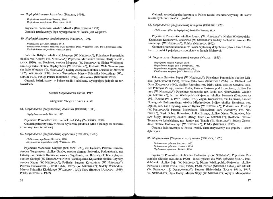 Phthiracarus pavidus: SELLNICK 1920, HARNJSCH 1926, WILLMANN 1939, 1956, STRENZKE 1952. Hoplophthiracarus pavidus: NIEDBAłA 1992. Pobrzeże Bałtyku: okolice Kolobrzegu (W.
