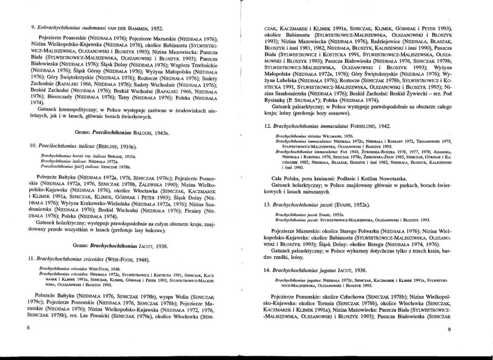 Nizina Mazowiecka: puszcza Biała (SVLWESTROWICZ-MALISZEWSKA, OLSZANOWSKI i BŁOSZVK 1993); Puszcza Białowieska (NIEDBAŁA 1976); Śląsk Dolny (NIEDBAŁA 1976); Wzgórza Trzebnickie (NIEDBAŁA 1976); Śląsk