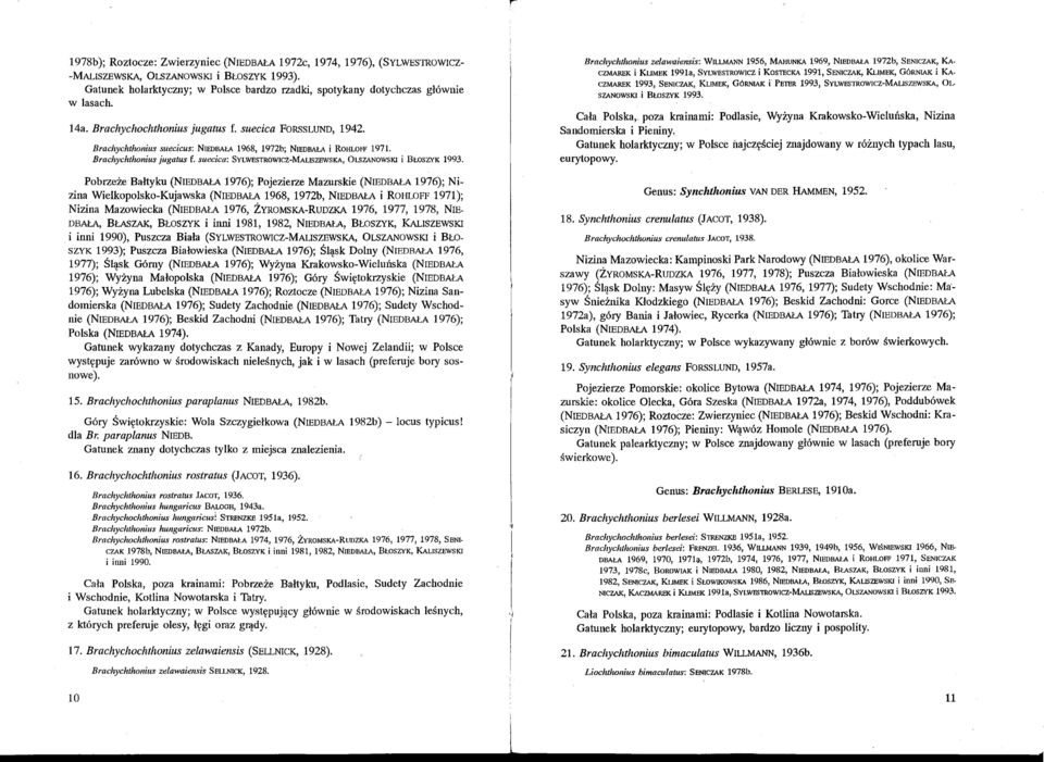 Brachychthonius suecicus: NIEDBAłA 1968, 1972b; NIEDBAŁA i ROHLOFF 1971. Brachychthonius jugatus f. suecica: SVLWESTROWICZ-MALISZEWSKA, OL.SZANOWSKI i BŁOSZYK 1993.