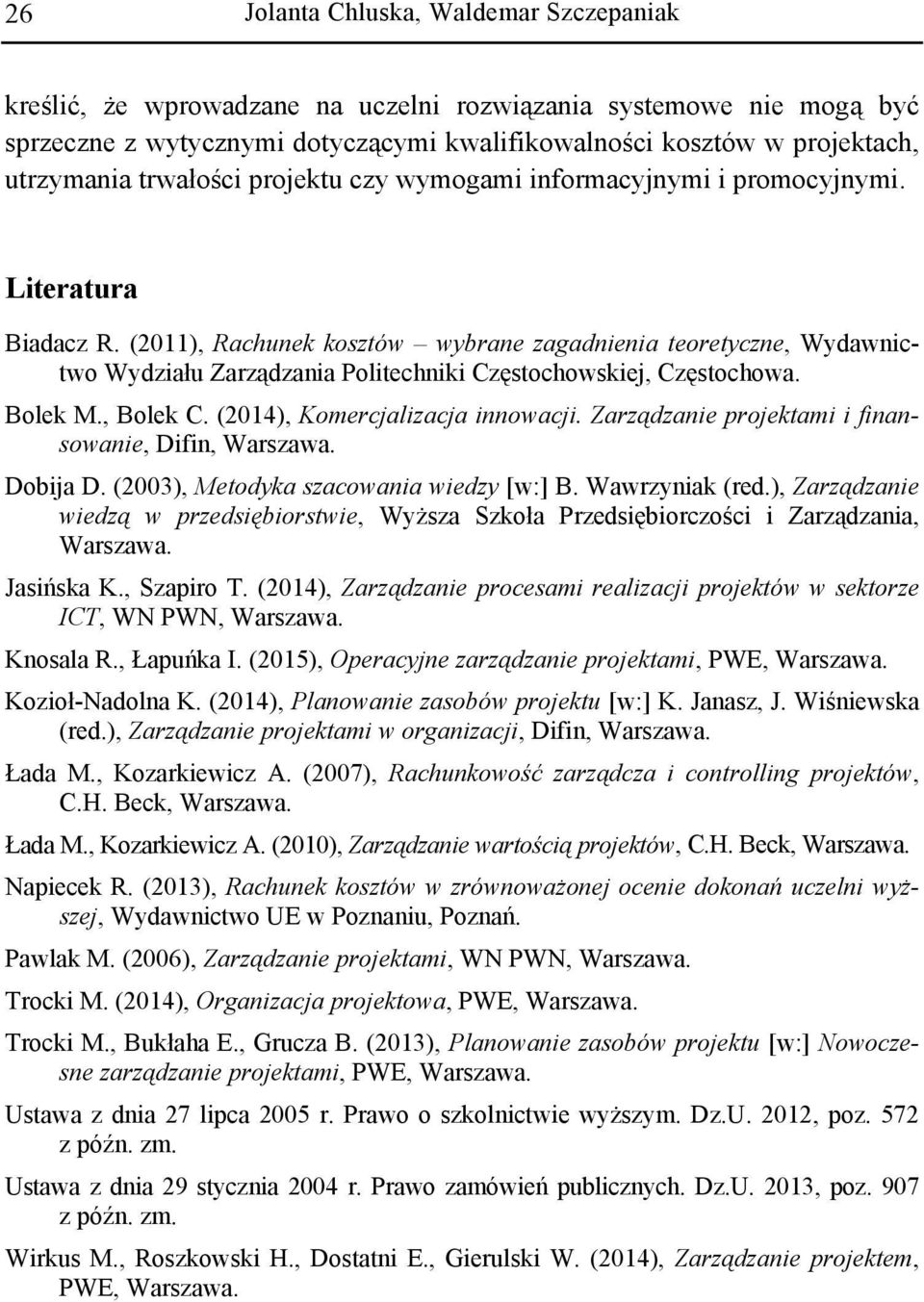 (2011), Rachunek kosztów wybrane zagadnienia teoretyczne, Wydawnictwo Wydziału Zarządzania Politechniki Częstochowskiej, Częstochowa. Bolek M., Bolek C. (2014), Komercjalizacja innowacji.
