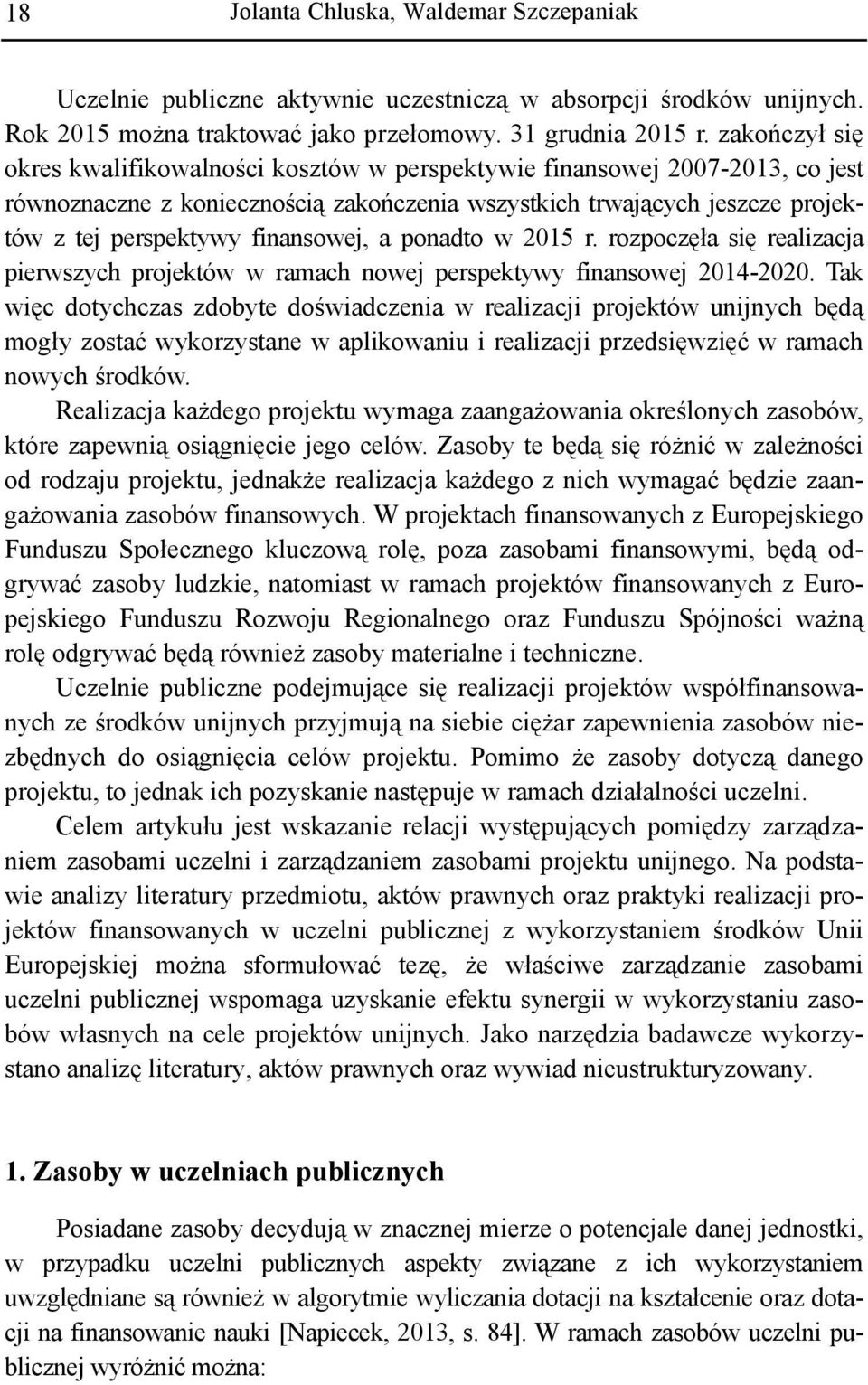 finansowej, a ponadto w 2015 r. rozpoczęła się realizacja pierwszych projektów w ramach nowej perspektywy finansowej 2014-2020.