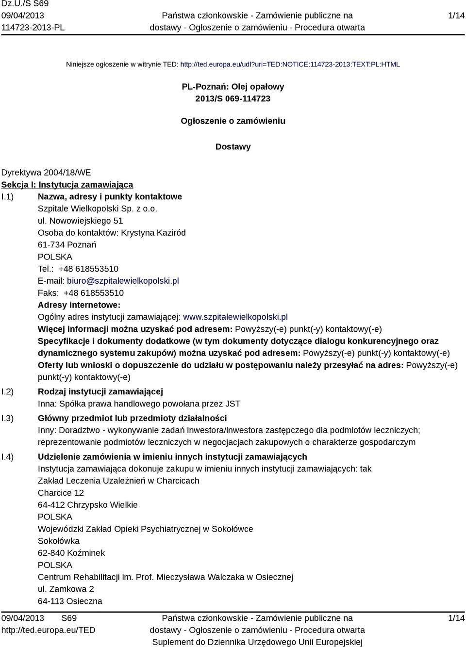 1) Nazwa, adresy i punkty kontaktowe Szpitale Wielkopolski Sp. z o.o. ul. Nowowiejskiego 51 Osoba do kontaktów: Krystyna Kaziród 61-734 Poznań Tel.: +48 618553510 E-mail: biuro@szpitalewielkopolski.