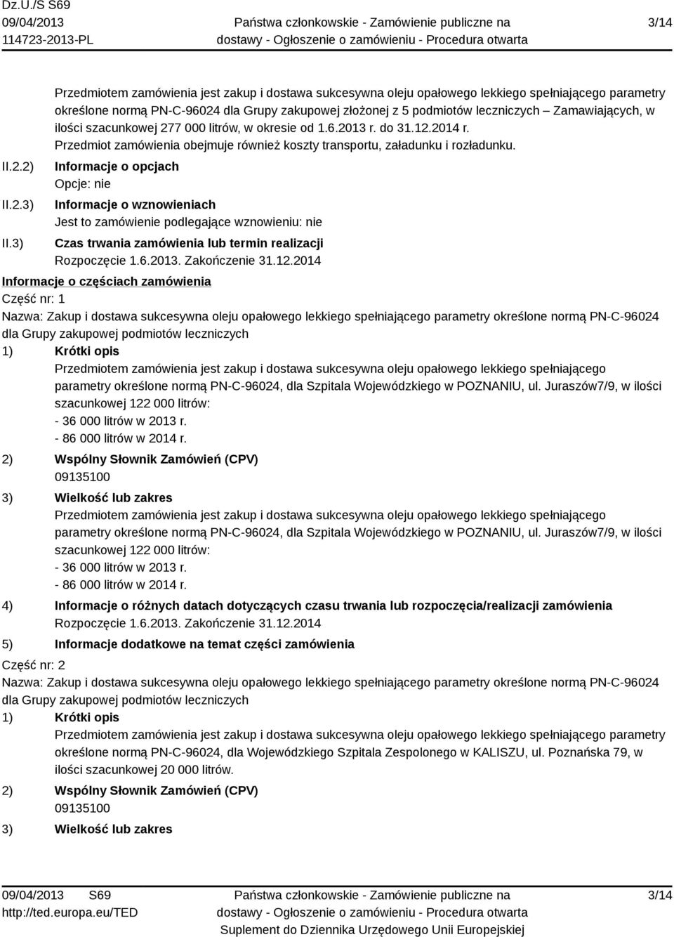 Informacje o opcjach Opcje: nie Informacje o wznowieniach Jest to zamówienie podlegające wznowieniu: nie Czas trwania zamówienia lub termin realizacji Rozpoczęcie 1.6.2013. Zakończenie 31.12.