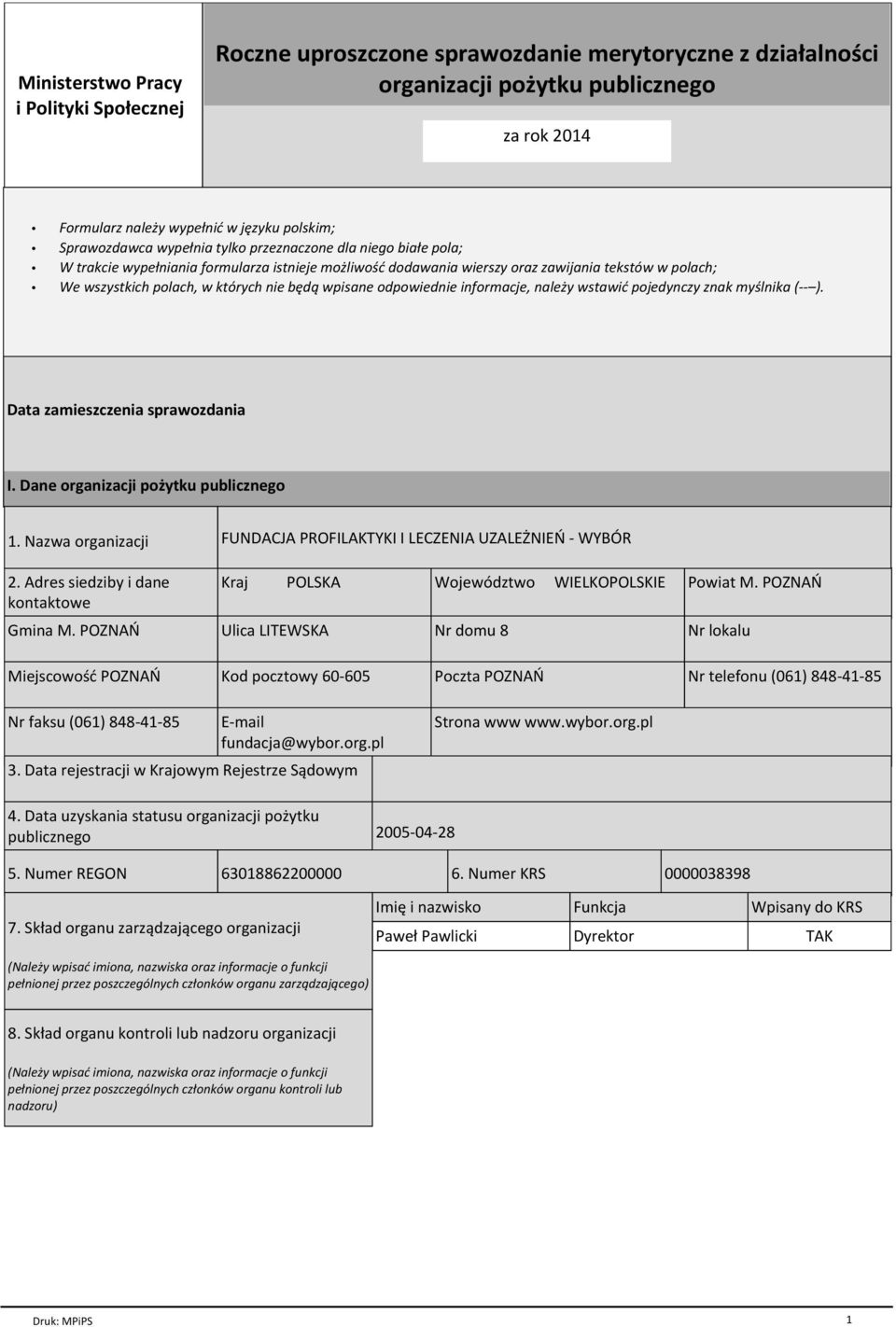 nie będą wpisane odpowiednie informacje, należy wstawić pojedynczy znak myślnika (-- ). Data zamieszczenia sprawozdania I. Dane organizacji pożytku publicznego 1. Nazwa organizacji 2.