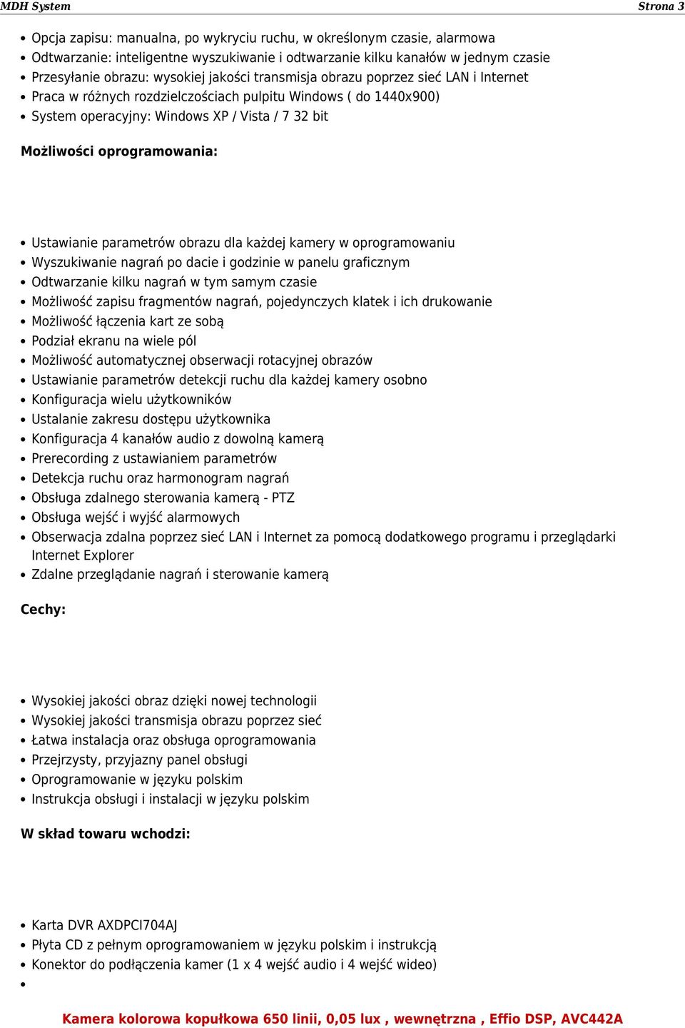 oprogramowania: Ustawianie parametrów obrazu dla każdej kamery w oprogramowaniu Wyszukiwanie nagrań po dacie i godzinie w panelu graficznym Odtwarzanie kilku nagrań w tym samym czasie Możliwość