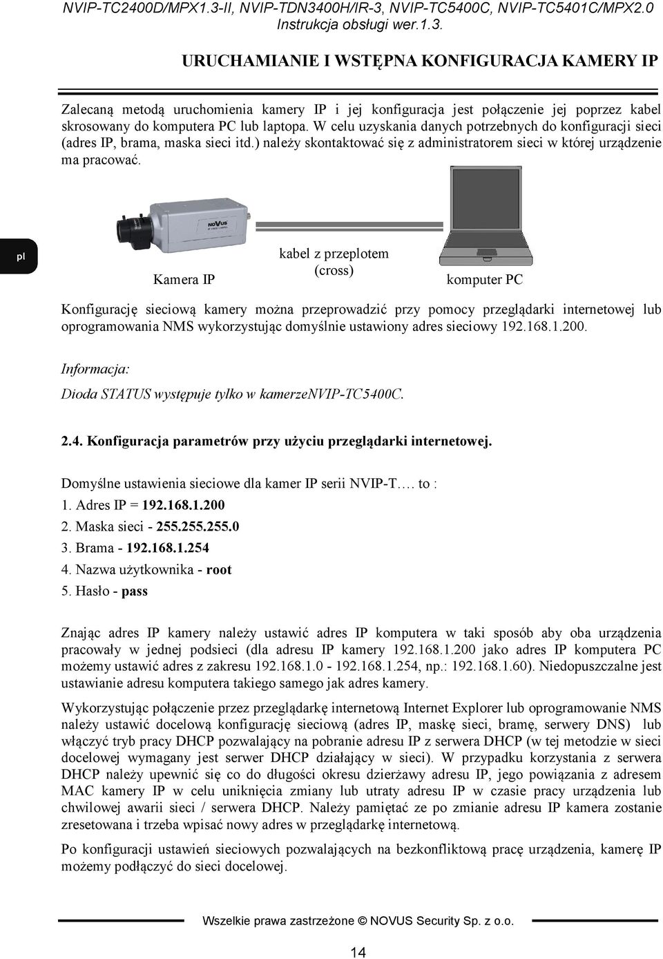 Kamera IP kabel z przeplotem (cross) komputer PC Konfigurację sieciową kamery można przeprowadzić przy pomocy przeglądarki internetowej lub oprogramowania NMS wykorzystując domyślnie ustawiony adres