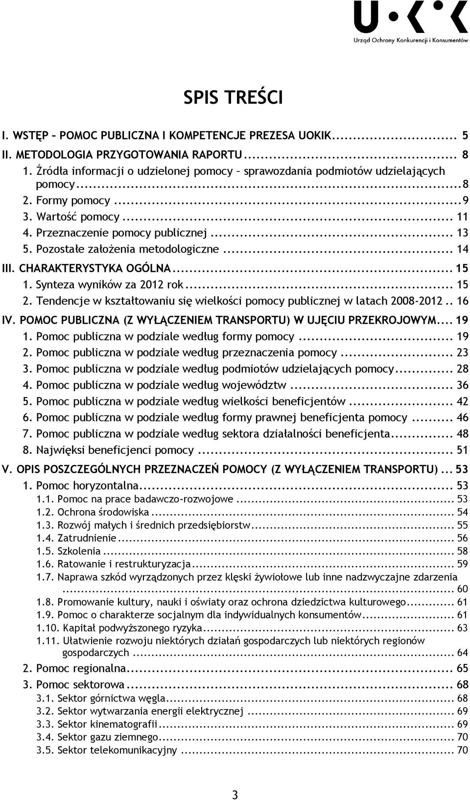 Tendencje w kształtowaniu się wielkości publicznej w latach 2008-2012.. 16 IV. POMOC PUBLICZNA (Z WYŁĄCZENIEM TRANSPORTU) W UJĘCIU PRZEKROJOWYM... 19 1. Pomoc publiczna w podziale według formy... 19 2.