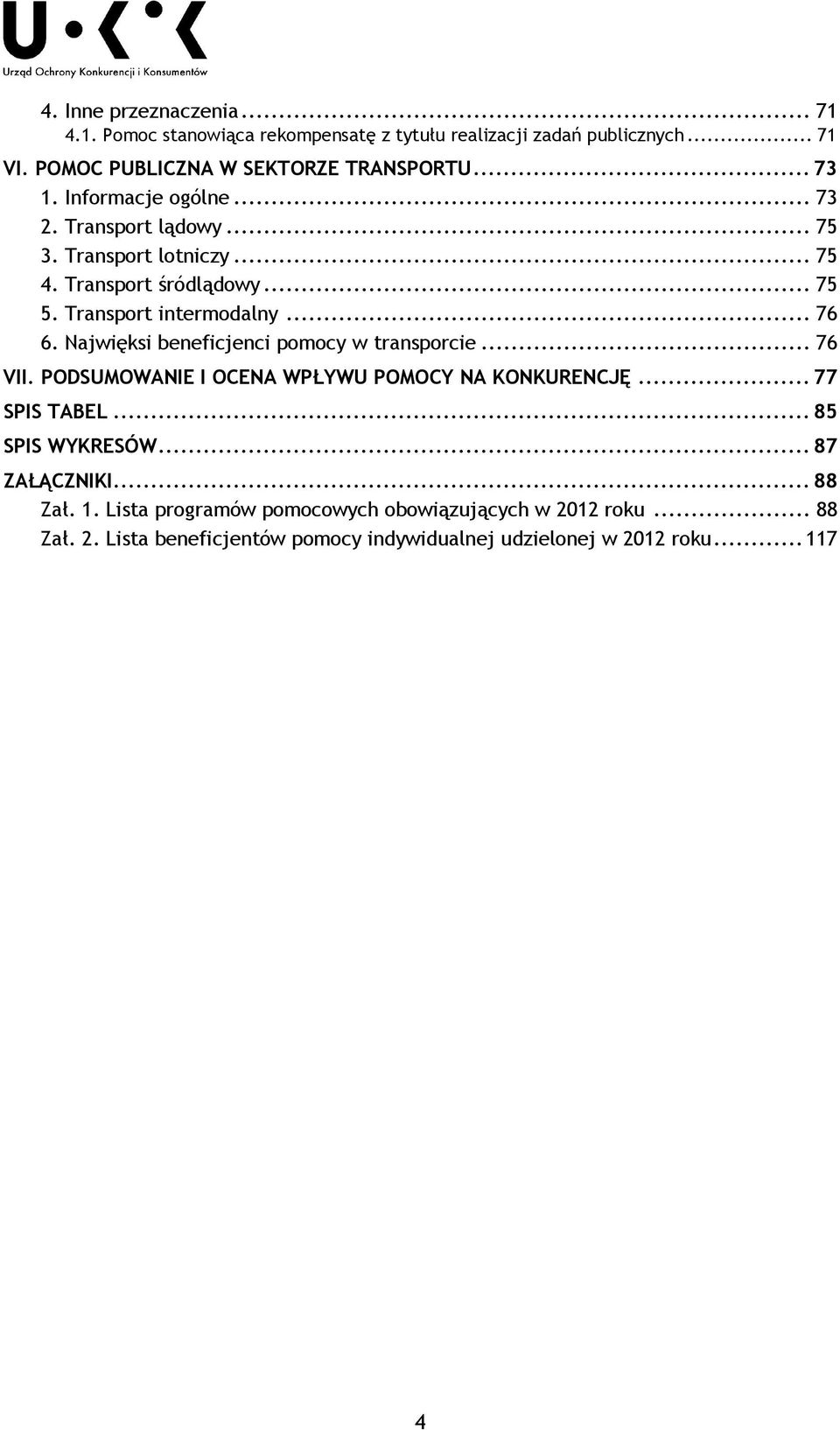 Najwięksi beneficjenci w transporcie... 76 VII. PODSUMOWANIE I OCENA WPŁYWU POMOCY NA KONKURENCJĘ... 77 SPIS TABEL... 85 SPIS WYKRESÓW... 87 ZAŁĄCZNIKI.