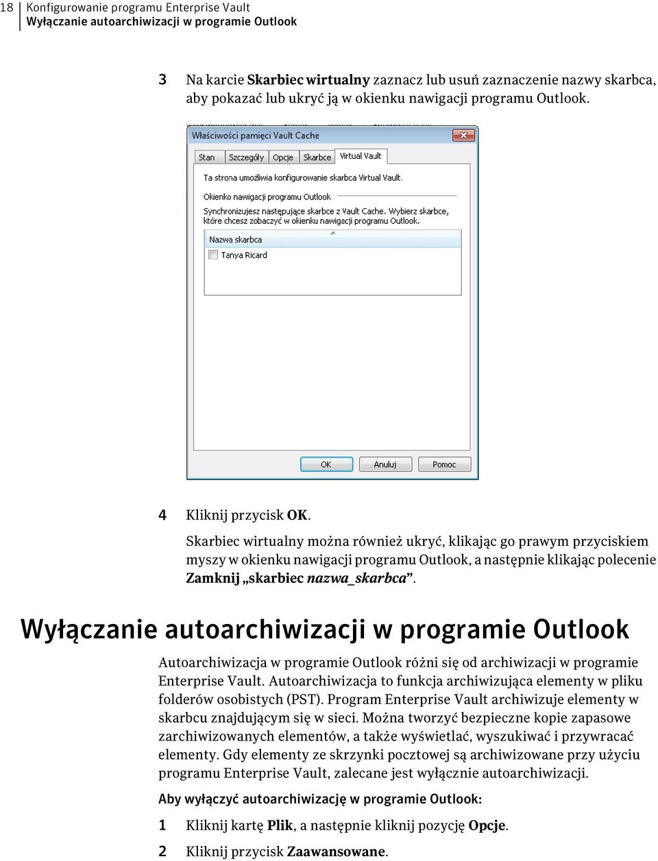 Skarbiec wirtualny można również ukryć, klikając go prawym przyciskiem myszy w okienku nawigacji programu Outlook, a następnie klikając polecenie Zamknij skarbiec nazwa_skarbca.