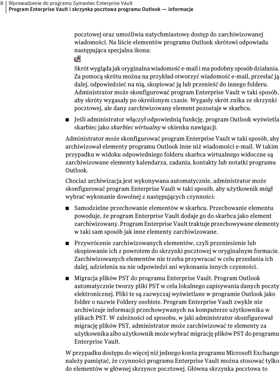 Za pomocą skrótu można na przykład otworzyć wiadomość e-mail, przesłać ją dalej, odpowiedzieć na nią, skopiować ją lub przenieść do innego folderu.