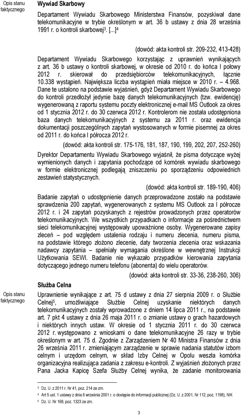 36 b ustawy o kontroli skarbowej, w okresie od 2010 r. do końca I połowy 2012 r. skierował do przedsiębiorców telekomunikacyjnych, łącznie 10.338 wystąpień.