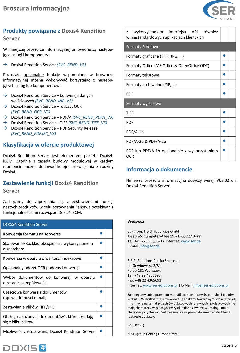 źródłowe Formaty graficzne (TIFF, JPG, ) Formaty Office (MS Office & OpenOffice ODT) Formaty tekstowe Formaty archiwalne (ZIP, ) Doxis4 Rendition Service konwersja danych wejściowych
