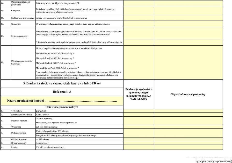 System operacyjny Zainstalowany system operacyjny Microsoft Windows 7 Professional PL 64-bit wraz z nośnikiem (niewymagający aktywacji za pomocą telefonu lub Internetu) lub system równoważny* *