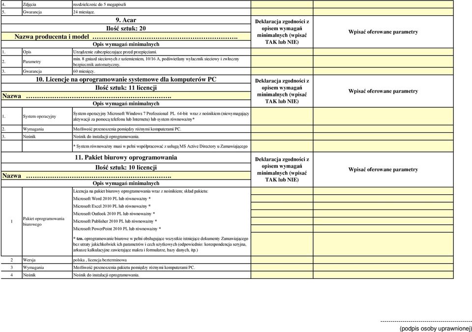 1. System operacyjny System operacyjny Microsoft Windows 7 Professional PL 64-bit wraz z nośnikiem (niewymagający aktywacji za pomocą telefonu lub Internetu) lub system równoważny* 2.