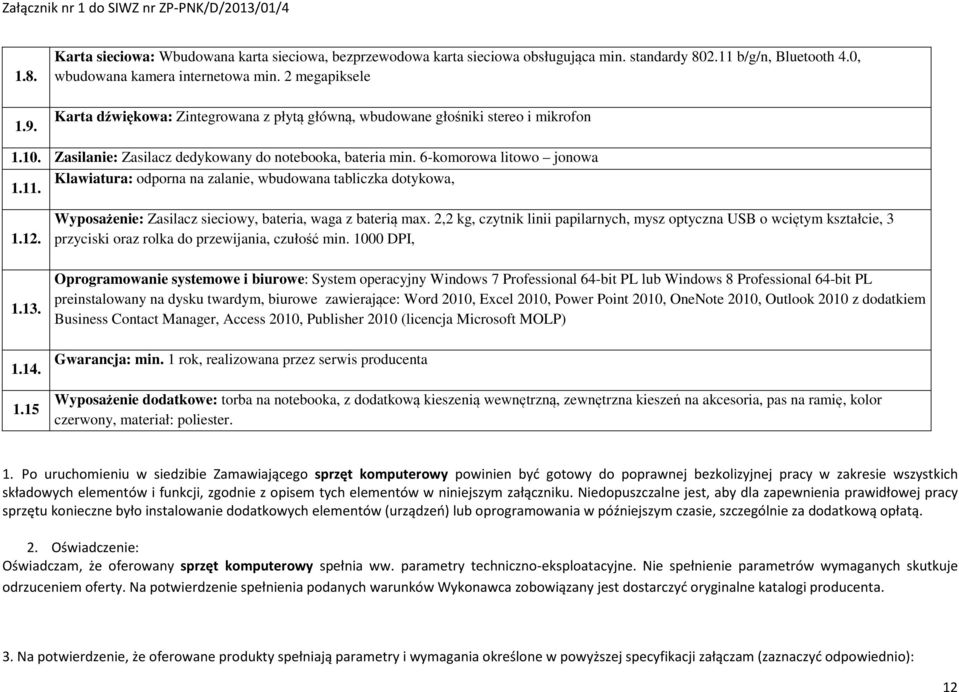 6-komorowa litowo jonowa Klawiatura: odporna na zalanie, wbudowana tabliczka dotykowa, 1.11. 1.12. Wyposażenie: Zasilacz sieciowy, bateria, waga z baterią max.