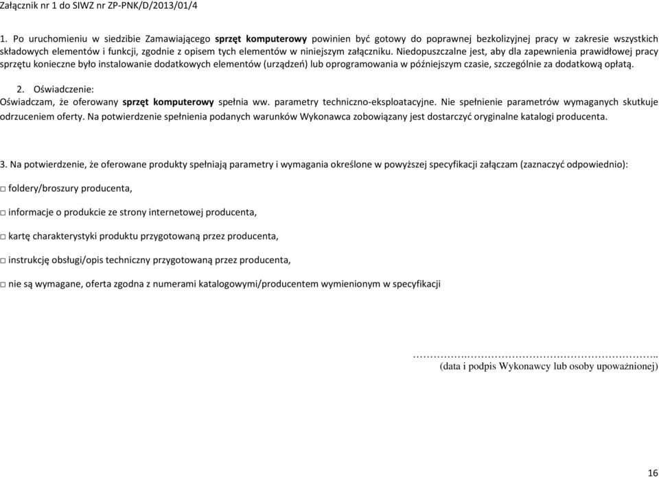 Niedopuszczalne jest, aby dla zapewnienia prawidłowej pracy sprzętu konieczne było instalowanie dodatkowych elementów (urządzeń) lub oprogramowania w późniejszym czasie, szczególnie za dodatkową
