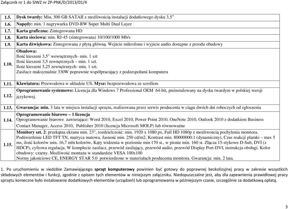 1 szt Ilość kieszeni 3,5 zewnętrznych min. 1 szt. Ilość kieszeni 5,25 zewnętrznych- min. 1 szt. Zasilacz maksymalnie 330W poprawnie współpracujący z podzespołami komputera 1.11.