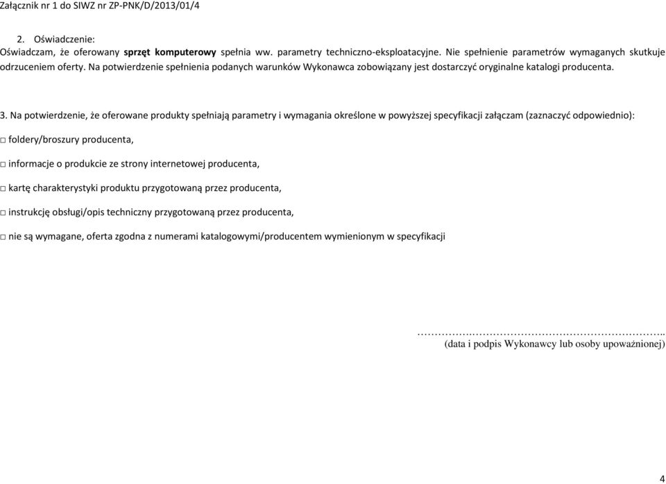 Na potwierdzenie, że oferowane produkty spełniają parametry i wymagania określone w powyższej specyfikacji załączam (zaznaczyć odpowiednio): foldery/broszury producenta, informacje o produkcie ze