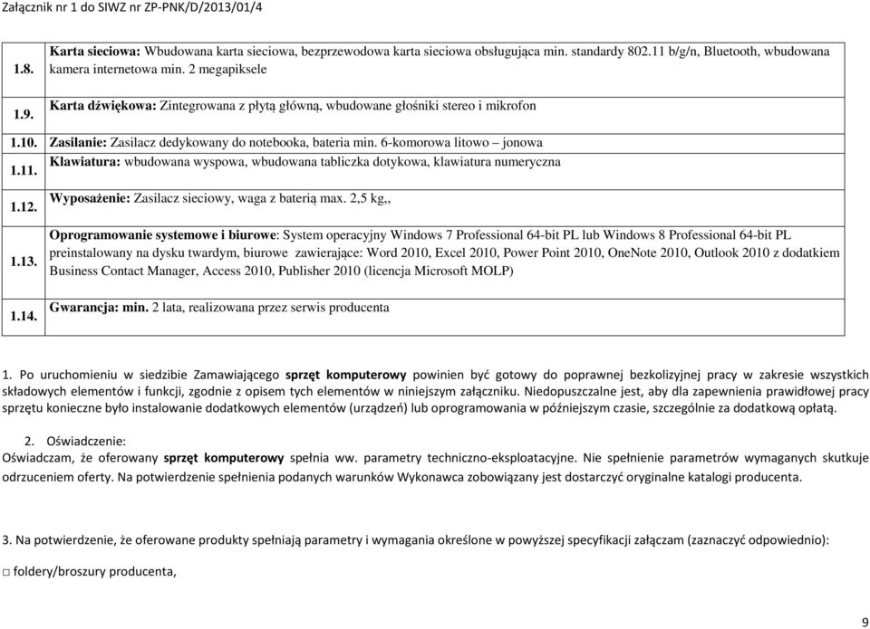 6-komorowa litowo jonowa Klawiatura: wbudowana wyspowa, wbudowana tabliczka dotykowa, klawiatura numeryczna 1.11. 1.12. 1.13. Wyposażenie: Zasilacz sieciowy, waga z baterią max.