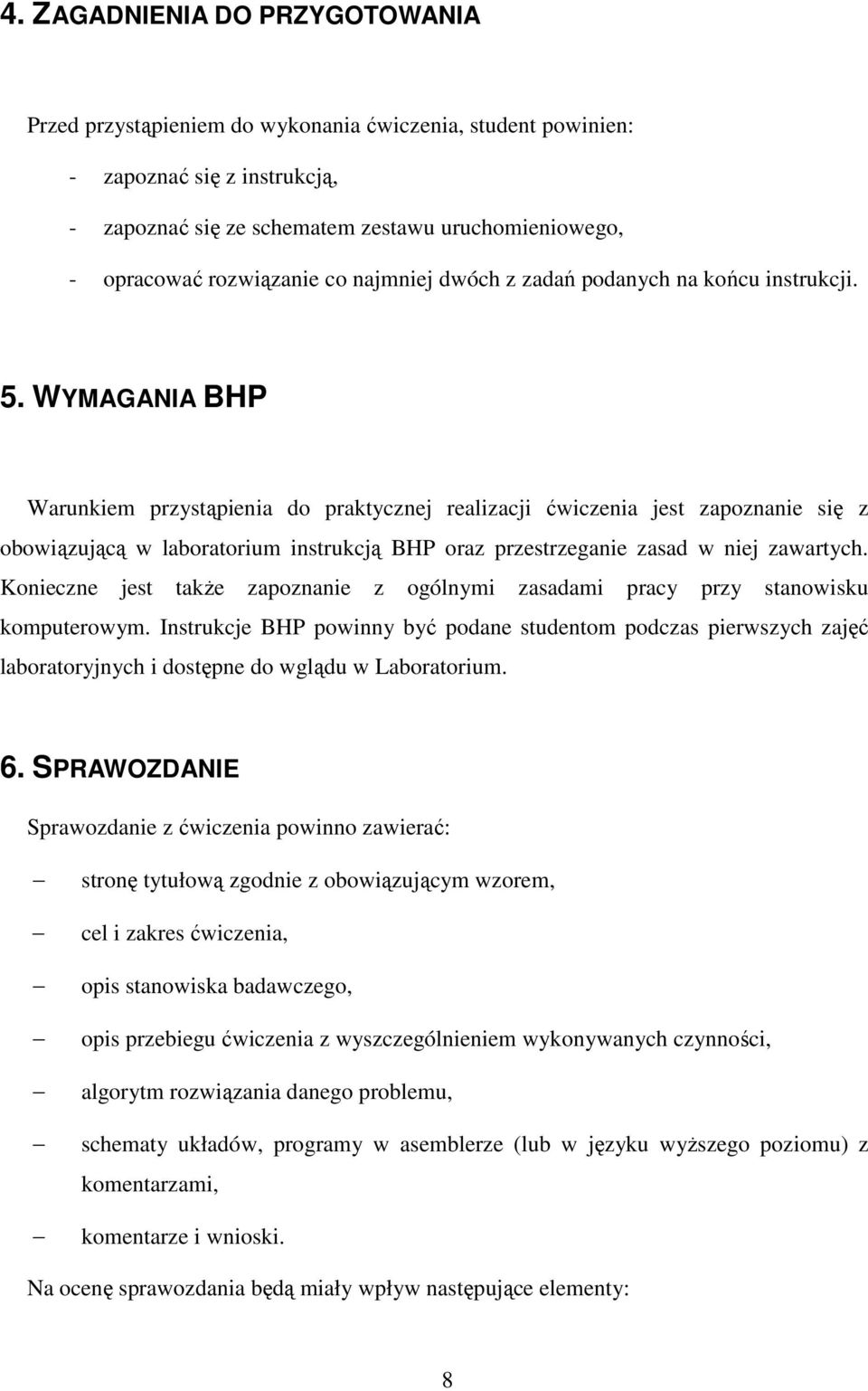 WYMAGANIA BHP Warunkiem przystąpienia do praktycznej realizacji ćwiczenia jest zapoznanie się z obowiązującą w laboratorium instrukcją BHP oraz przestrzeganie zasad w niej zawartych.