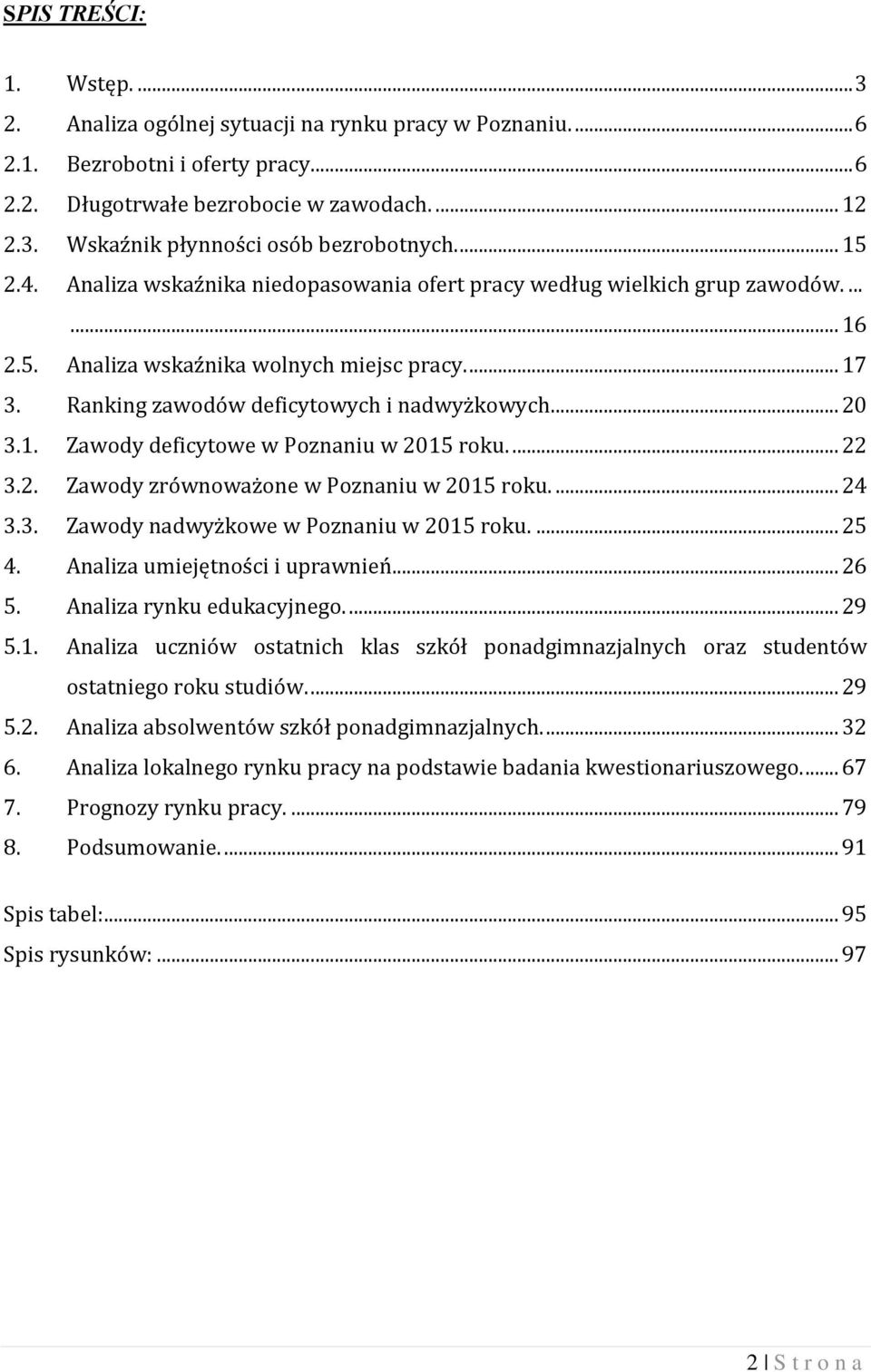 1. Zawody deficytowe w Poznaniu w 2015 roku.... 22 3.2. Zawody zrównoważone w Poznaniu w 2015 roku.... 24 3.3. Zawody nadwyżkowe w Poznaniu w 2015 roku.... 25 4. Analiza umiejętności i uprawnień.