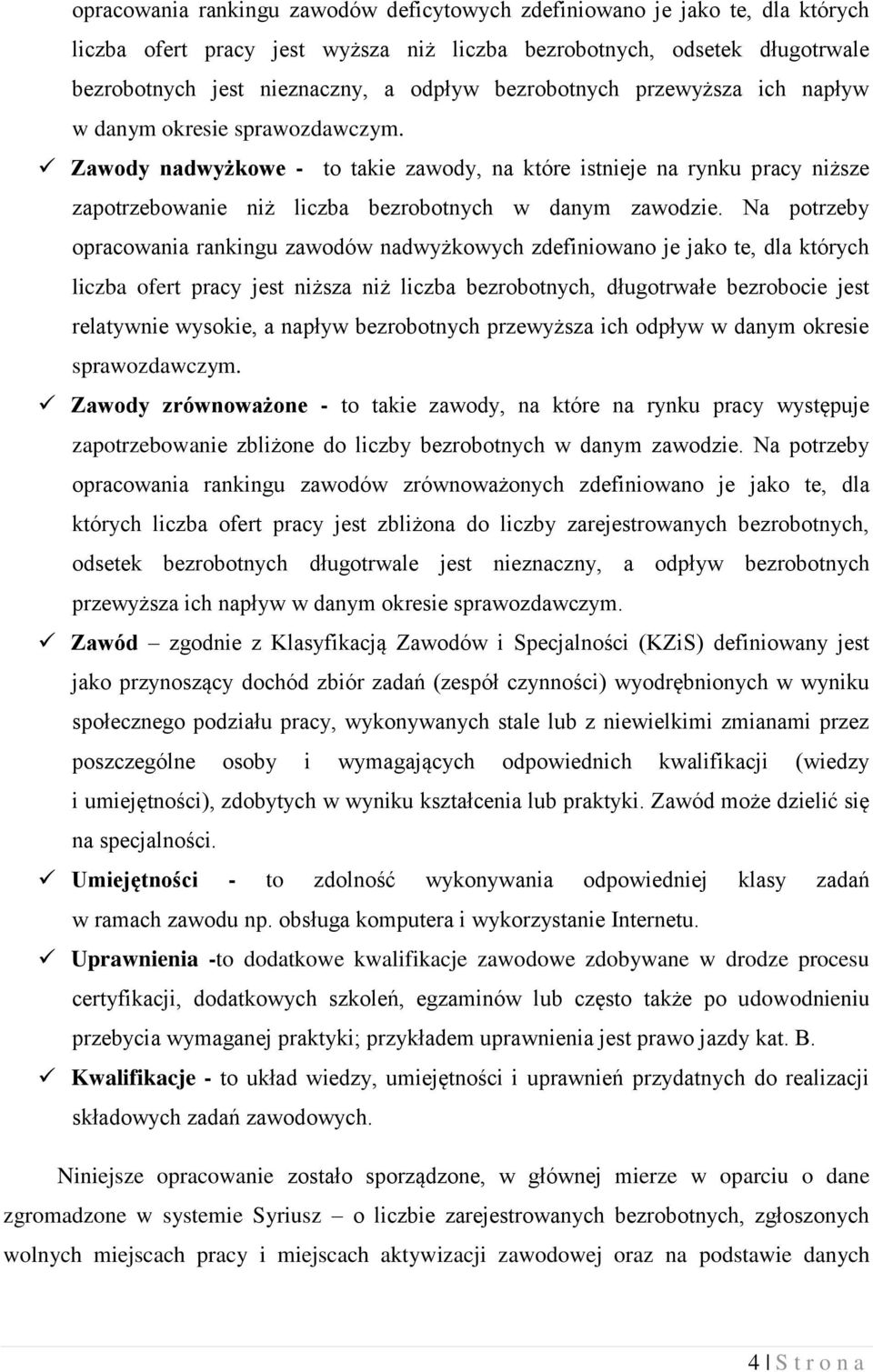 Zawody nadwyżkowe - to takie zawody, na które istnieje na rynku pracy niższe zapotrzebowanie niż liczba bezrobotnych w danym zawodzie.