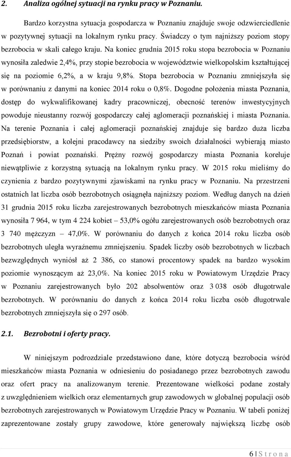 Na koniec grudnia 2015 roku stopa bezrobocia w Poznaniu wynosiła zaledwie 2,4%, przy stopie bezrobocia w województwie wielkopolskim kształtującej się na poziomie 6,2%, a w kraju 9,8%.