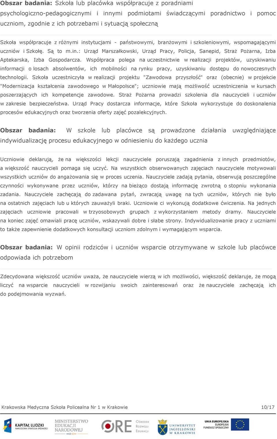 Współpraca polega na uczestnictwie w realizacji projektów, uzyskiwaniu informacji o losach absolwentów, ich mobilności na rynku pracy, uzyskiwaniu dostępu do nowoczesnych technologii.