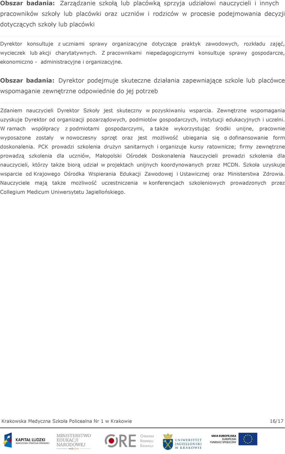 Z pracownikami niepedagogicznymi konsultuje sprawy gospodarcze, ekonomiczno - administracyjne i organizacyjne.