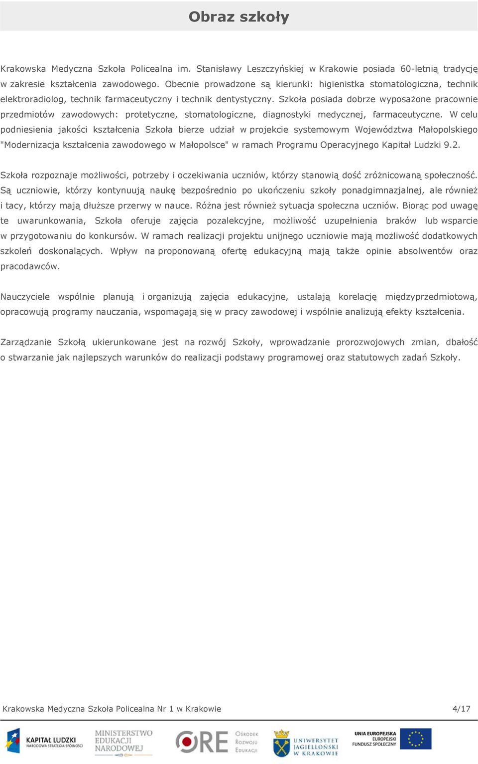 Szkoła posiada dobrze wyposażone pracownie przedmiotów zawodowych: protetyczne, stomatologiczne, diagnostyki medycznej, farmaceutyczne.