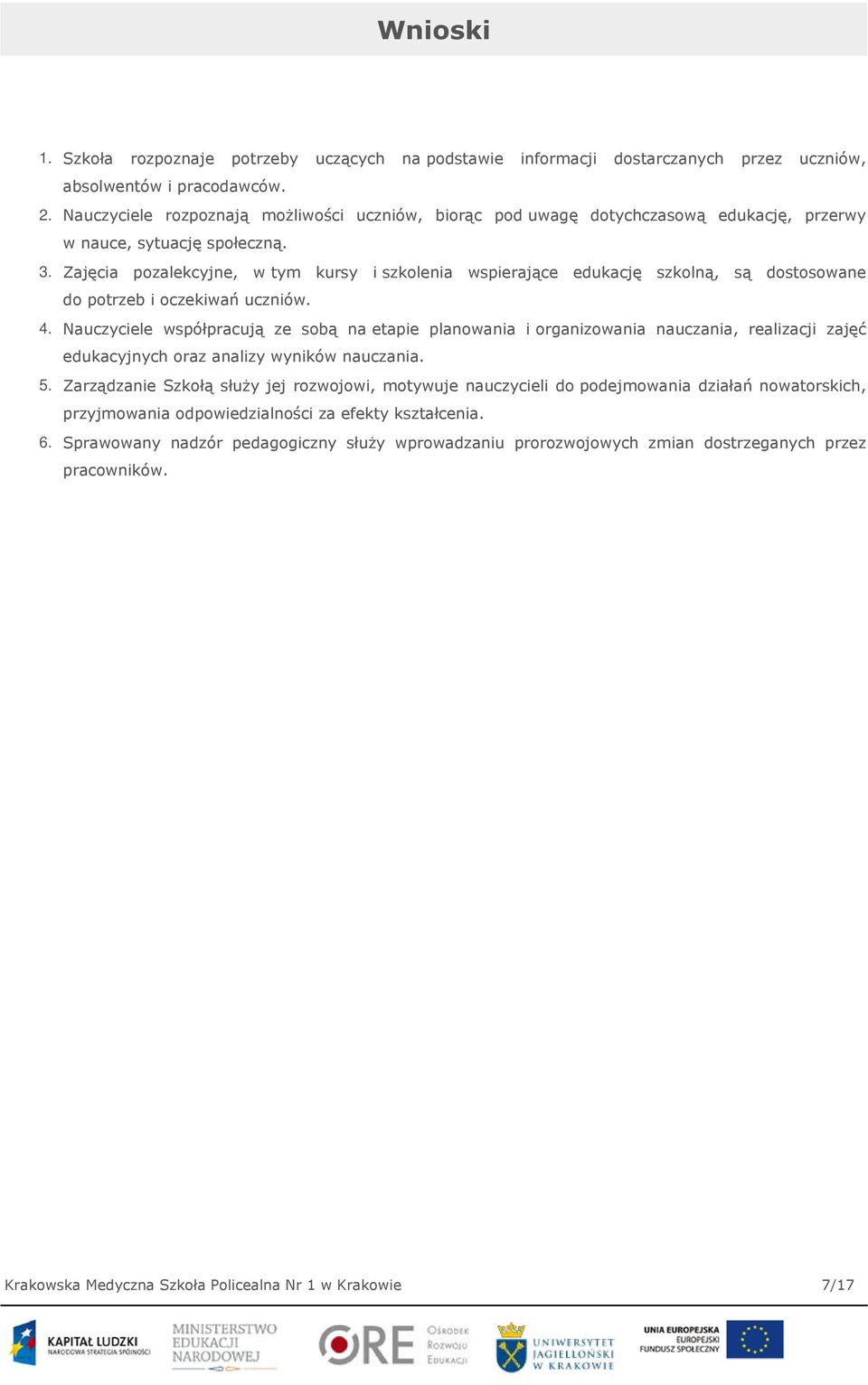 Zajęcia pozalekcyjne, w tym kursy i szkolenia wspierające edukację szkolną, są dostosowane do potrzeb i oczekiwań uczniów. 4.