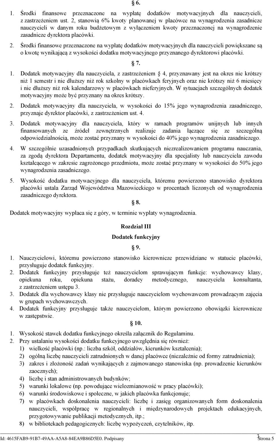 Środki finansowe przeznaczone na wypłatę dodatków motywacyjnych dla nauczycieli powiększane są o kwotę wynikającą z wysokości dodatku motywacyjnego przyznanego dyrektorowi placówki. 7. 1.