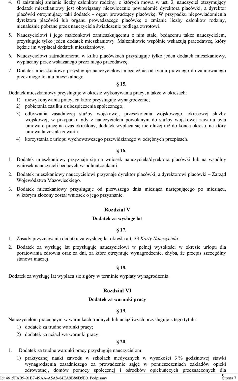 W przypadku niepowiadomienia dyrektora placówki lub organu prowadzącego placówkę o zmianie liczby członków rodziny, nienależnie pobrane przez nauczyciela świadczenie podlega zwrotowi. 5.