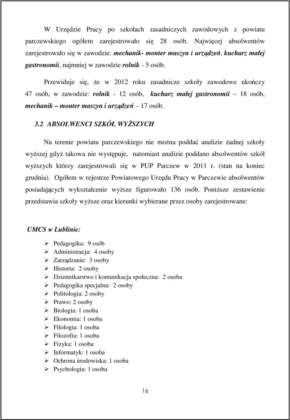 Przewiduje się, Ŝe w 2012 roku zasadnicze szkoły zawodowe ukończy 47 osób, w zawodzie: rolnik - 12 osób, kucharz małej gastronomii 18 osób, mechanik monter maszyn i urządzeń 17 osób. 3.