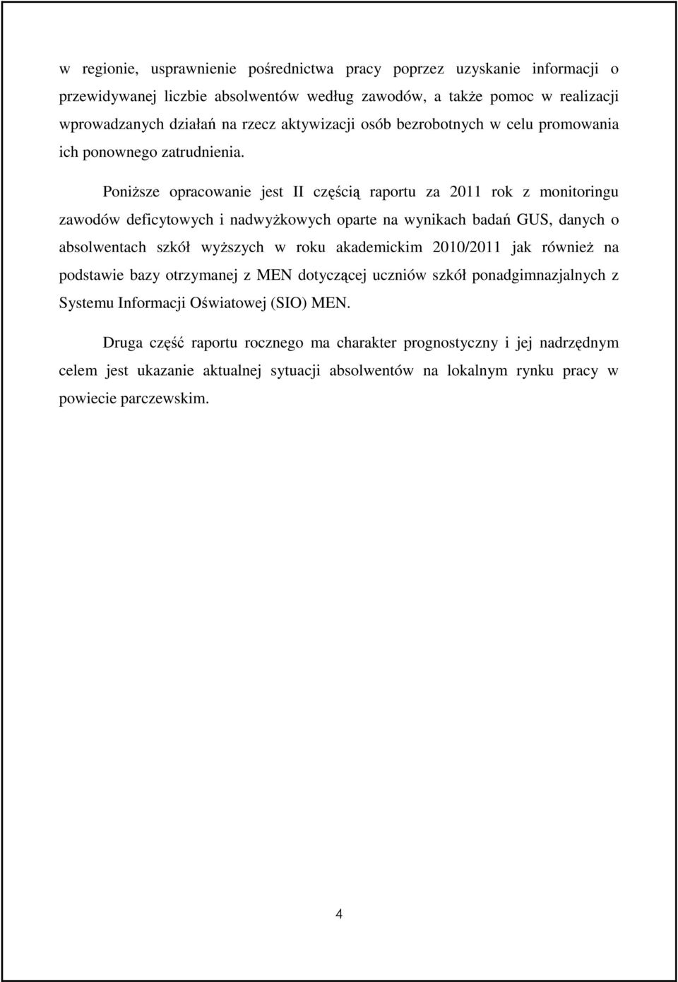 PoniŜsze opracowanie jest II częścią raportu za 2011 rok z monitoringu zawodów deficytowych i nadwyŝkowych oparte na wynikach badań GUS, danych o absolwentach szkół wyŝszych w roku akademickim