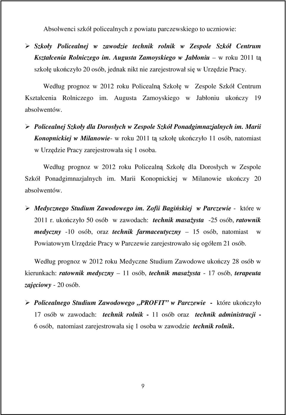 Według prognoz w 2012 roku Policealną Szkołę w Zespole Szkół Centrum Kształcenia Rolniczego im. Augusta Zamoyskiego w Jabłoniu ukończy 19 absolwentów.
