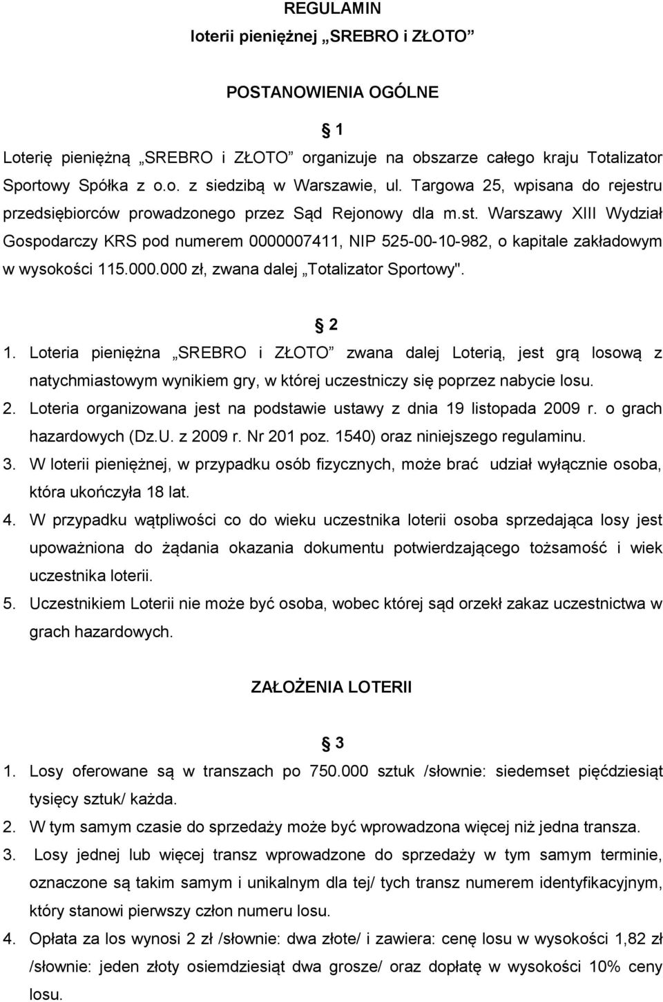 000.000 zł, zwana dalej Totalizator Sportowy". 2 1. Loteria pieniężna SREBRO i ZŁOTO zwana dalej Loterią, jest grą losową z natychmiastowym wynikiem gry, w której uczestniczy się poprzez nabycie losu.