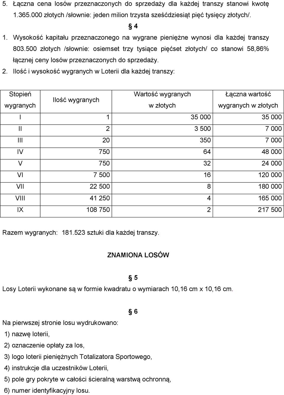 500 złotych /słownie: osiemset trzy tysiące pięćset złotych/ co stanowi 58,86% łącznej ceny losów przeznaczonych do sprzedaży. 2.