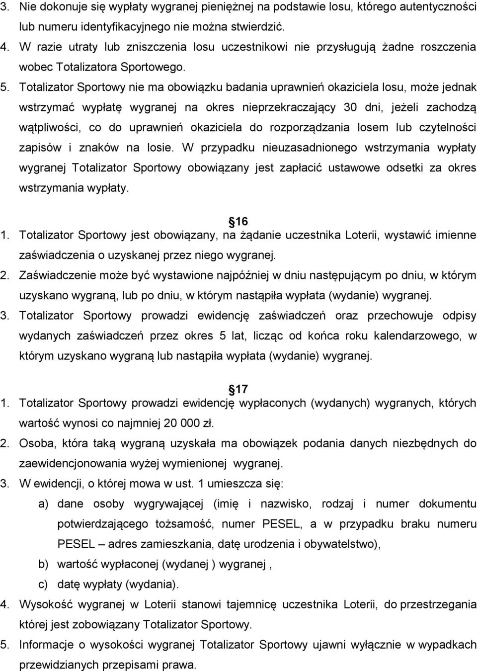 Totalizator Sportowy nie ma obowiązku badania uprawnień okaziciela losu, może jednak wstrzymać wypłatę wygranej na okres nieprzekraczający 30 dni, jeżeli zachodzą wątpliwości, co do uprawnień