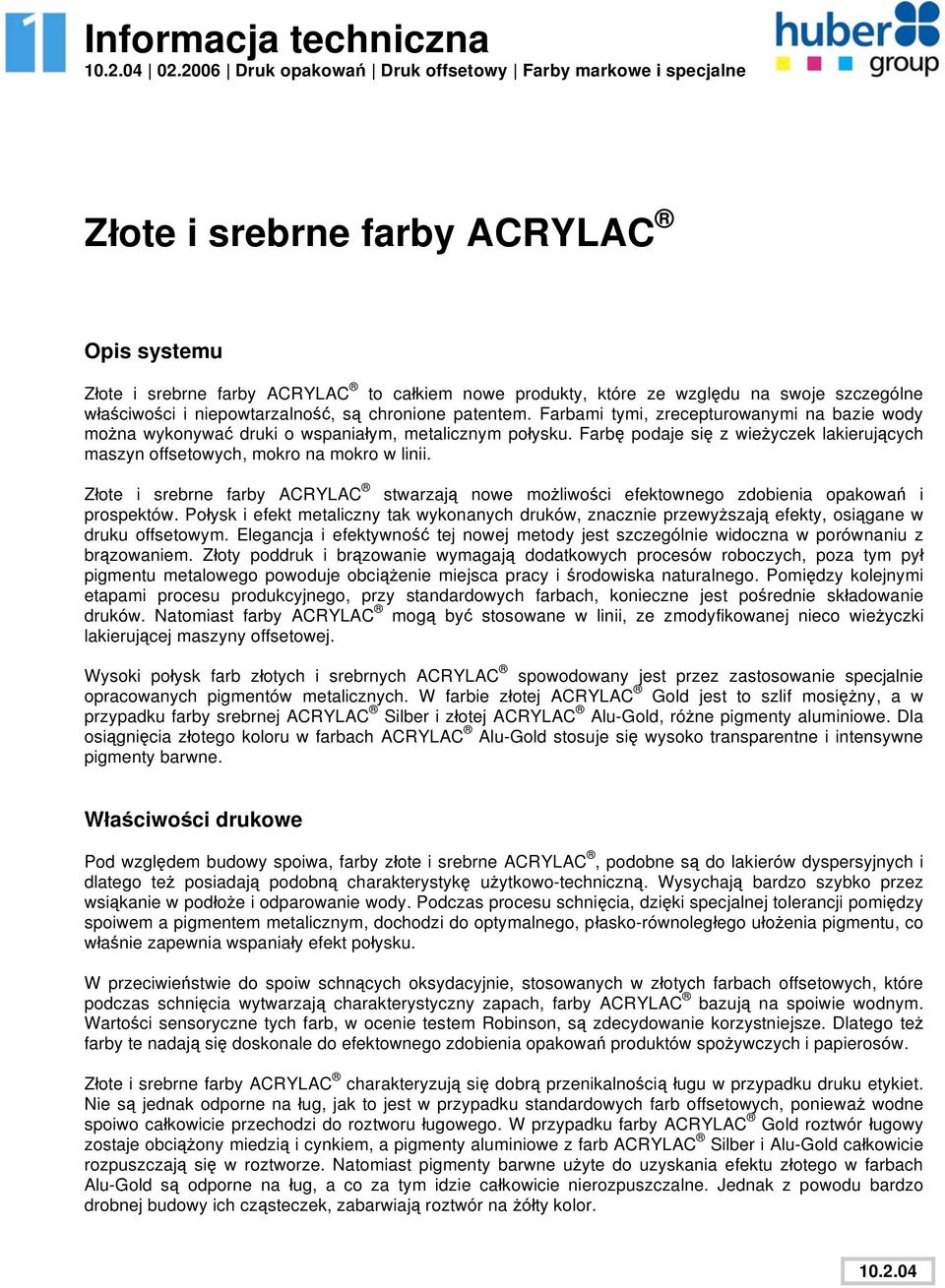 ciwo ci i niepowtarzalno, s chronione patentem. Farbami tymi, zrecepturowanymi na bazie wody mo na wykonywa druki o wspania ym, metalicznym po ysku.