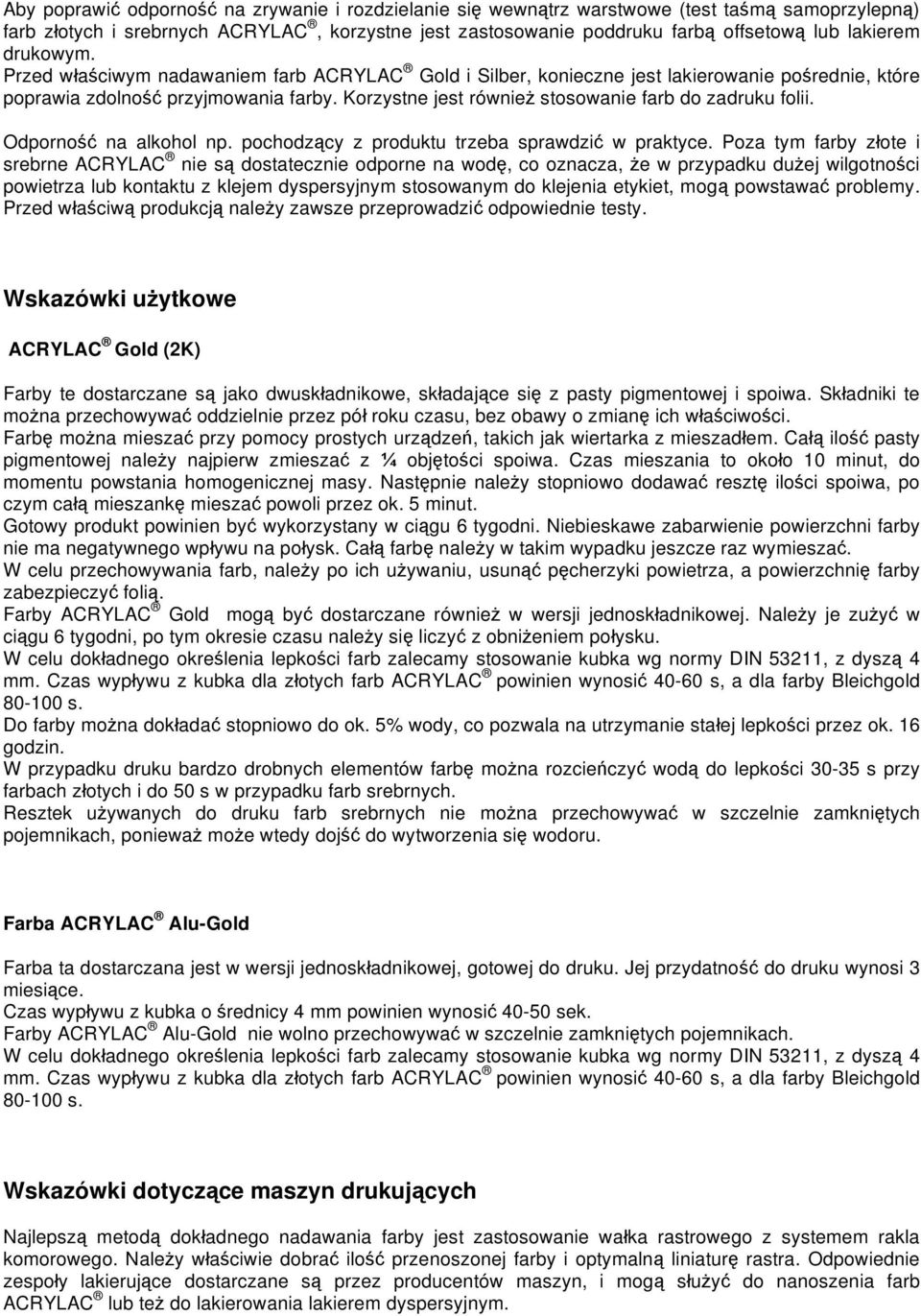 Korzystne jest równie stosowanie farb do zadruku folii. Odporno na alkohol np. pochodz cy z produktu trzeba sprawdzi w praktyce.