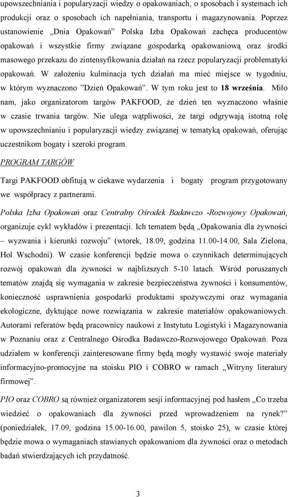 rzecz popularyzacji problematyki opakowań. W założeniu kulminacja tych działań ma mieć miejsce w tygodniu, w którym wyznaczono Dzień Opakowań. W tym roku jest to 18 września.